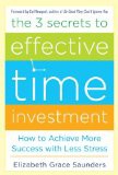 'The 3 Secrets to Effective Time Investment: Achieve More Success with Less Stress: Foreword by Cal Newport, author of So Good They Can't Ignore You (Hardcover)' by Elizabeth Grace Saunders