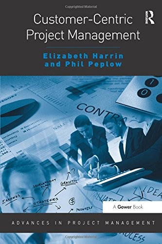 'Customer-Centric Project Management (Advances in Project Management) (Paperback)' by Elizabeth Harrin & Phil Peplow