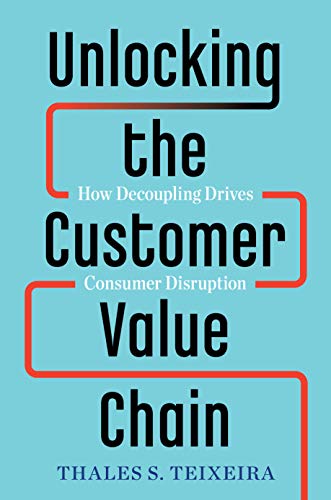 'Unlocking the Customer Value Chain: How Decoupling Drives Consumer Disruption ' by Thales S. Teixeira, Greg Piechota